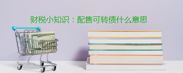 财税小知识:配售可转债是什么意思
