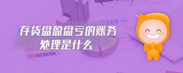存货盘盈的账务处理怎么做?终极处理大全!老会计已经转发了