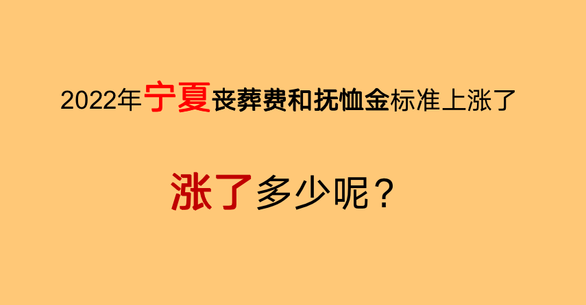 2022年，宁夏丧葬费和抚恤金标准上涨了，看看涨了多少钱？