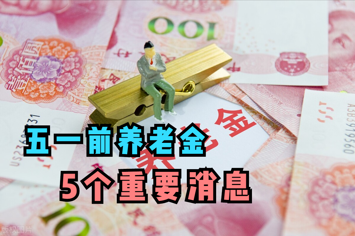 五一前，养老金的5个重要消息，跟你密切相关